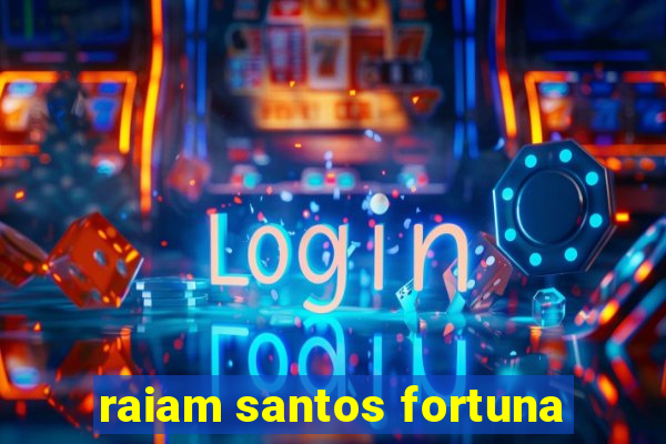 raiam santos fortuna